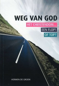 Weg van God - Het christendom... een flop! Of top? - Hermen de Groen
